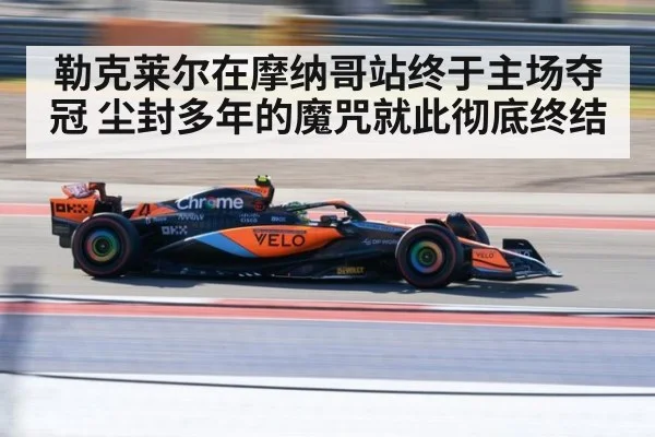 勒克莱尔在摩纳哥站终于主场夺冠 尘封多年的魔咒就此彻底终结